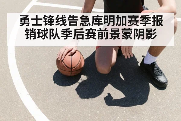 勇士锋线告急库明加赛季报销球队季后赛前景蒙阴影